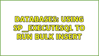Databases: Using sp_executesql to run bulk insert