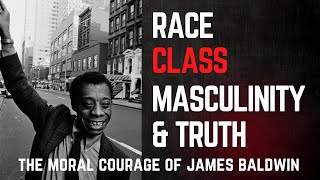 James Baldwin in Quotes : Moral Courage, Race, Class & Masculinity