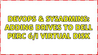 DevOps & SysAdmins: Adding Drives to Dell PERC 6/i Virtual Disk (3 Solutions!!)