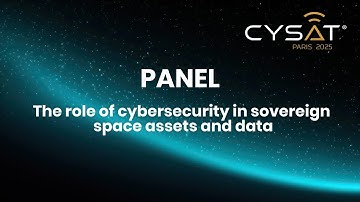 CYSAT 2025 - PANEL: The role of cybersecurity in sovereign space assets and data.