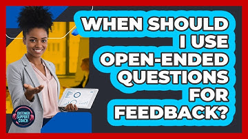 When Should I Use Open-Ended Questions For Feedback?