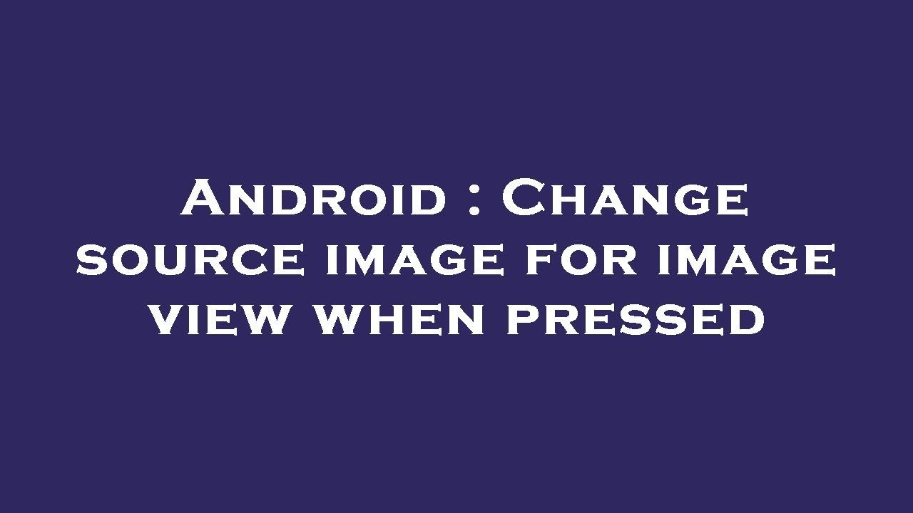 Android : Change source image for image view when pressed - YouTube