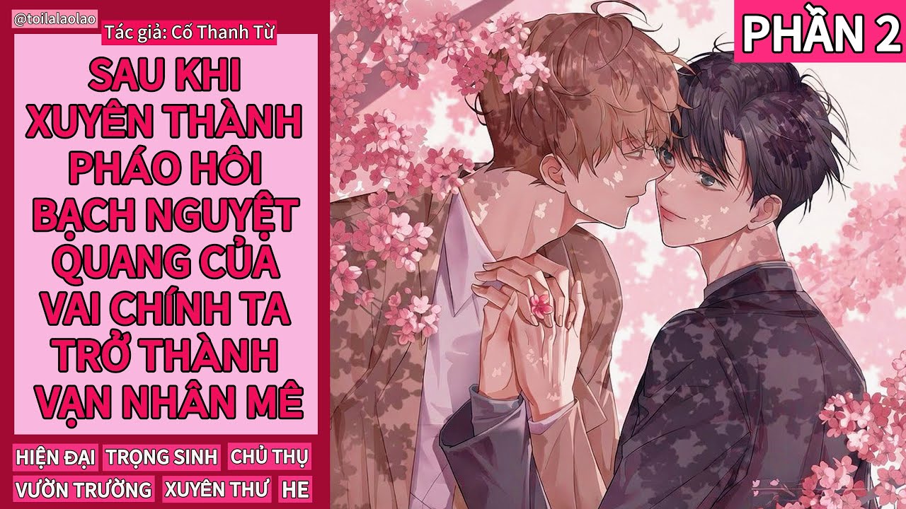 [ĐAM MỸ] SAU KHI XUYÊN THÀNH PHÁO HÔI BẠCH NGUYỆT QUANG VAI CHÍNH TA TRỞ THÀNH VẠN NHÂN MÊ - PHẦN 2