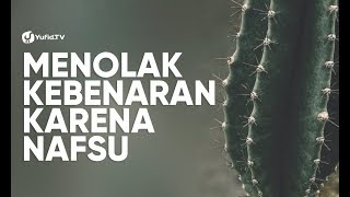 Menolak Kebenaran Karena Nafsu - Ustadz Abdullah Zaen, Lc., MA. - Ceramah Singkat