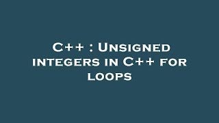 C++ : Unsigned integers in C++ for loops