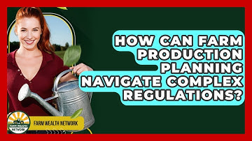 How Can Farm Production Planning Navigate Complex Regulations? - Farm Wealth Network