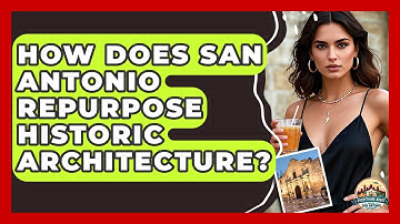 How Does San Antonio Repurpose Historic Architecture? - Everything About San Antonio