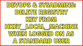 DevOps & SysAdmins: Delete registry key from HKEY_LOCAL_MACHINE when logged on as a standard user Content