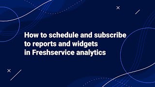 How to Schedule and Subscribe to Reports and Widgets in Freshservice Analytics