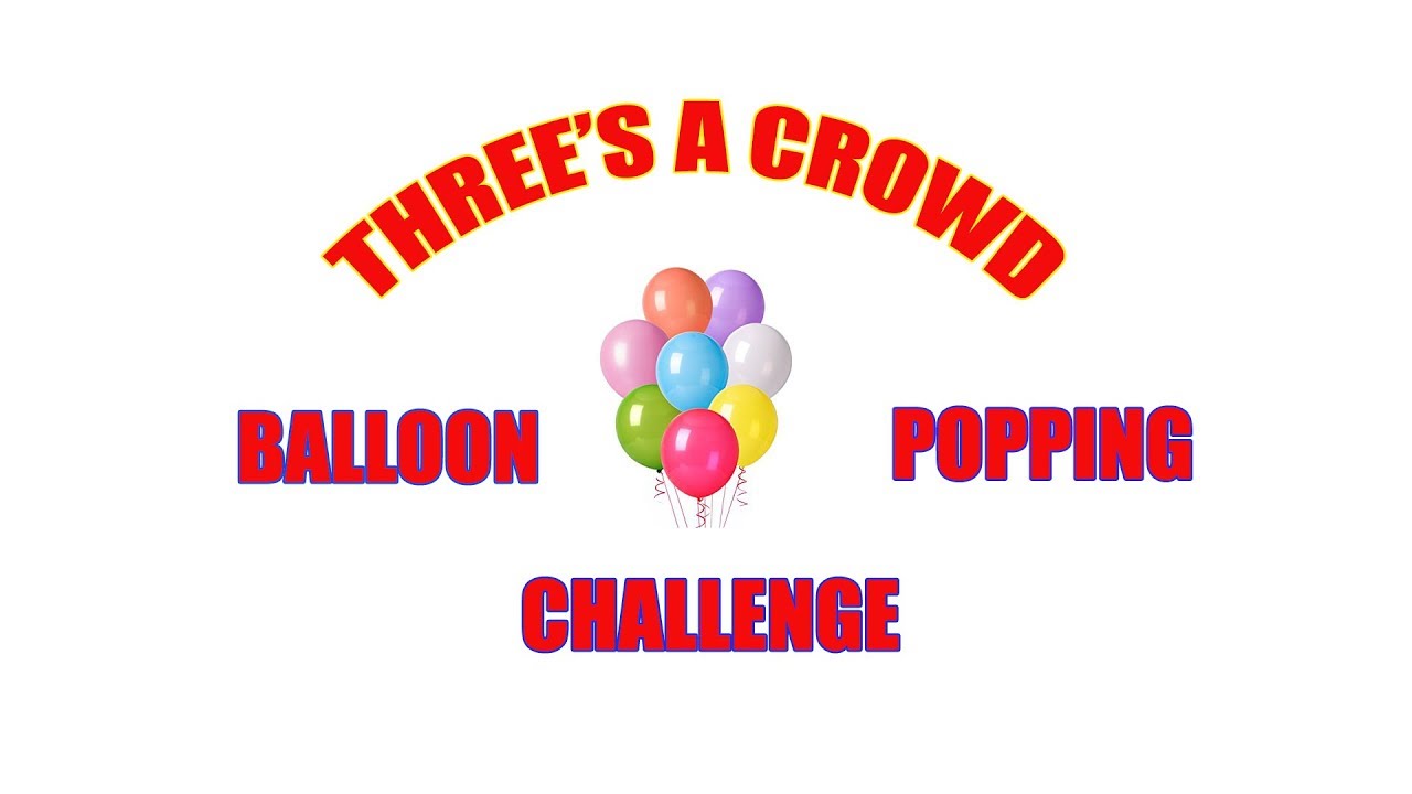Balloon Popping Challenge!!!Threes a crowd summer 2017