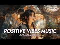 Positive Vibes Music 🍀 Top 100 Chill Out Hits Playlist | Cool English Songs With Lyrics