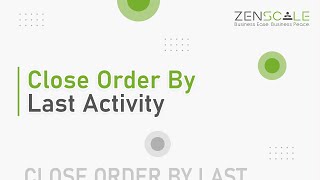 Close Order By Last Activity | Zenscale