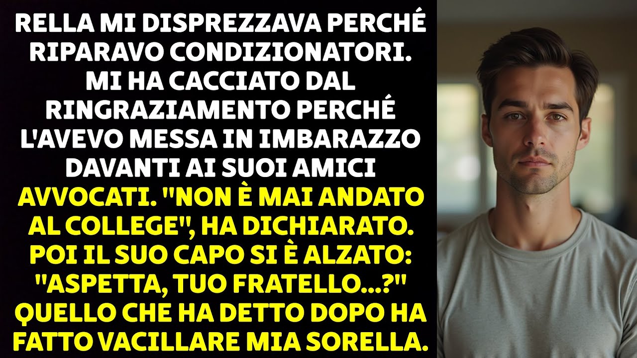 DURANTE IL RINGRAZIAMENTO, MIA SORELLA MI HA BANDITO PERCHÉ FACCIO IL RIPARATORE, ALLORA IO...