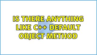 Is There Anything Like C Default Object Method 2 Solutions