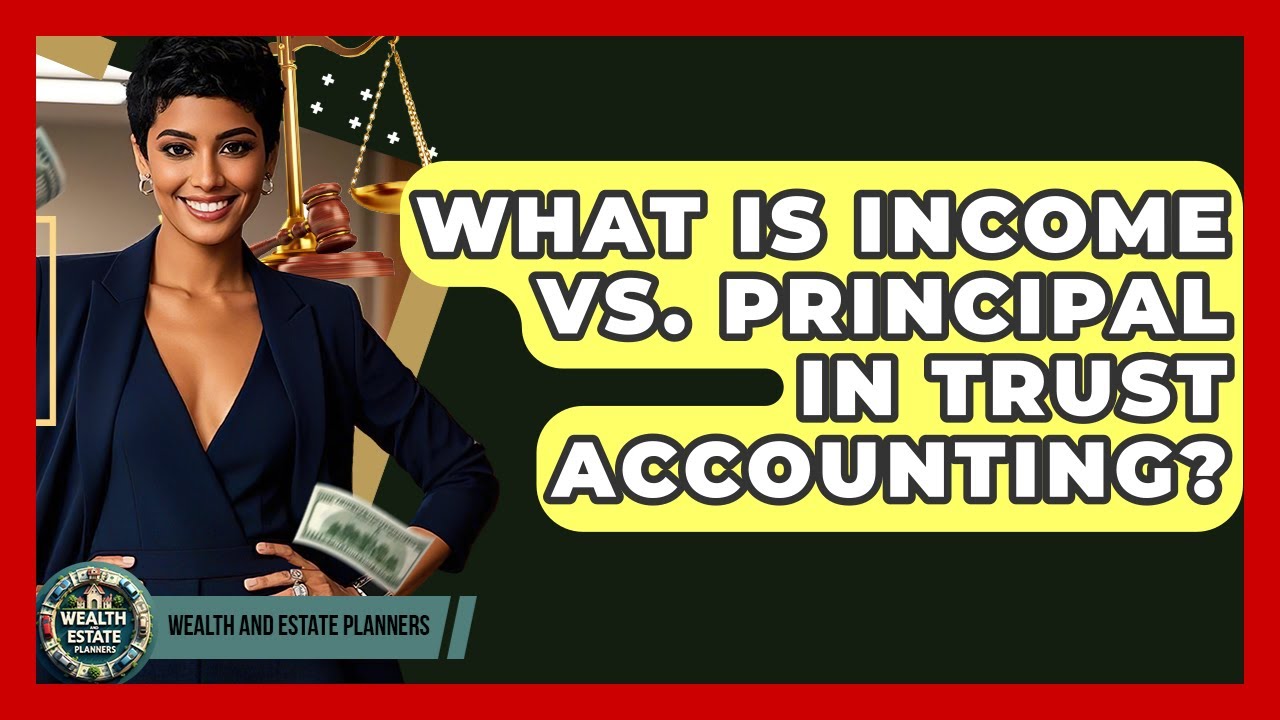 What Is Income Vs. Principal In Trust Accounting? - Wealth and Estate Planners