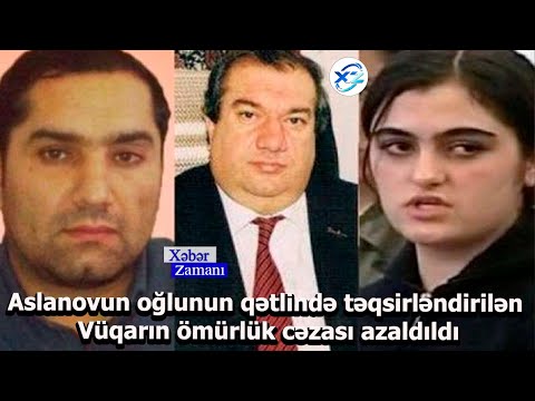 Aslanovun oğlunun qətlində təqsirləndirilən Vüqarın ömürlük cəzası azaldıldı