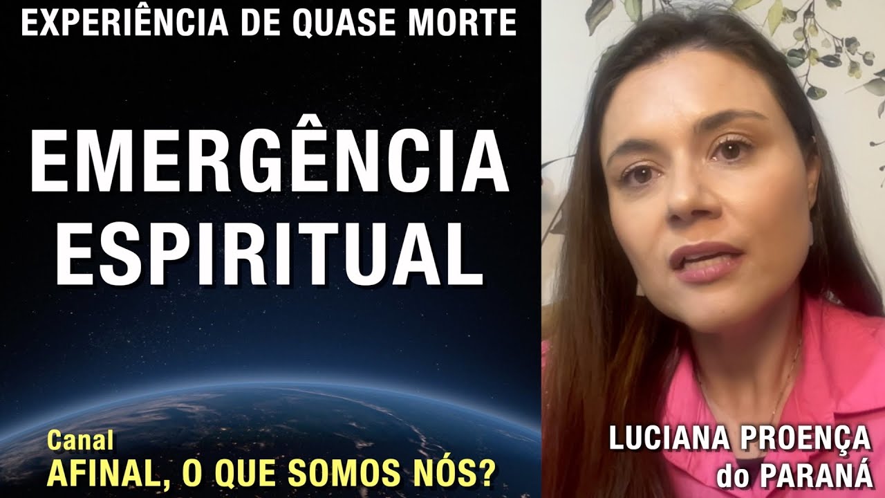 Emergência espiritual - EQM de Luciana Proença | Experiência Quase Morte | NDE