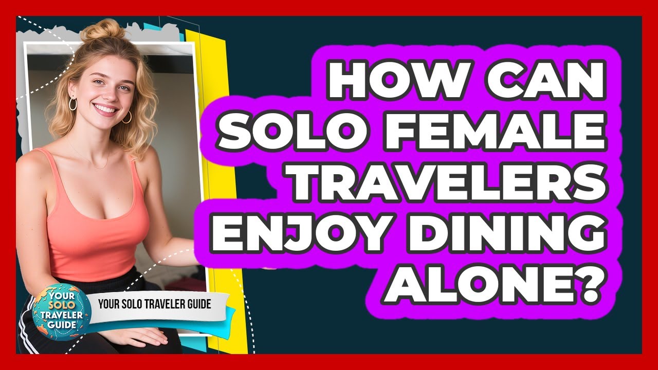 How Can Solo Female Travelers Enjoy Dining Alone? - Your Solo Traveler Guide