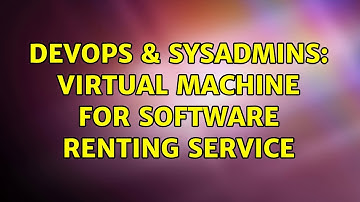DevOps & SysAdmins: Virtual Machine for software renting service (5 Solutions!!)