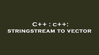 C++ : c++: stringstream to vector