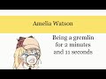 2 minutes of Amelia Watson being a gremlin