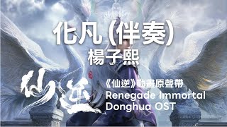 化凡 (伴奏) - 楊子熙《仙逆》動畫音樂 Renegade Immortal Donghua OST (Xian Ni/Wang Lin/Chinese Anime)