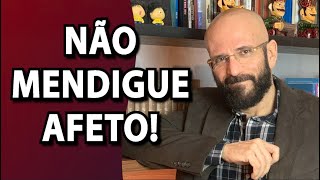 NÃO MENDIGUE AFETO! | Psicólogo Marcos Lacerda