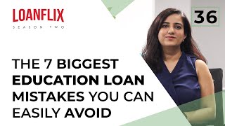 The 7 Biggest Education Loan Mistakes You Can Easily Avoid | Ep 36
