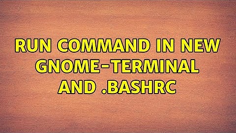Ubuntu: Run command in new gnome-terminal and .bashrc (2 Solutions!!)