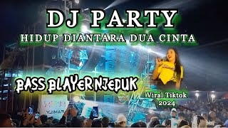 DJ PARTY HIDUP DIANTARA DUA CINTA BASS BLAYER NJEDUK 2024
