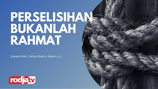 Perselisihan Bukanlah Rahmat - Ustadz Abu Yahya Badru Salam, Lc.