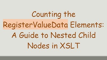 Counting the RegisterValueData Elements: A Guide to Nested Child Nodes in XSLT