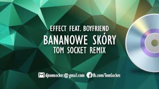 EFFECT feat. BOYFRIEND - Bananowe skóry ( TOM SOCKET REMIX )