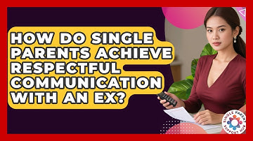 How Do Single Parents Achieve Respectful Communication With An Ex? - Single Parent Support Hub