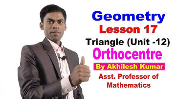 Geometry#17, Triangle(Unit-12), ORTHOCENTRE @ By: Akhilesh Kumar, Asst Professor of Mathematics.