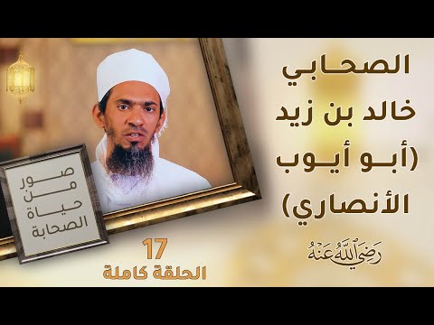 الصحابي الجليل خالد بن زيد أبو أيوب الأنصاري -رضي الله عنه- ح17 - صور من حياة الصحابة