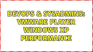 DevOps & SysAdmins: VmWare Player Windows XP Performance (5 Solutions!!) Profile