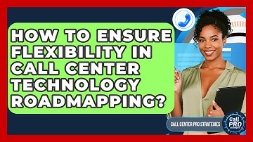 How To Ensure Flexibility In Call Center Technology Roadmapping? - Call Center Pro Strategies