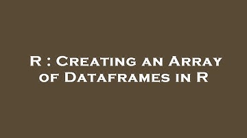 R : Creating an Array of Dataframes in R