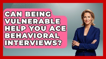 Can Being Vulnerable Help You Ace Behavioral Interviews? - Job Interview Pro Skills