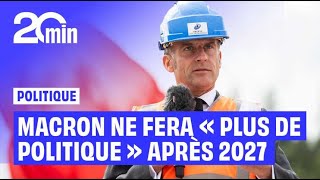 Macron insists he will not engage in politics after the end of his term