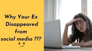 8 Reasons why Your EX disappeared from Social media