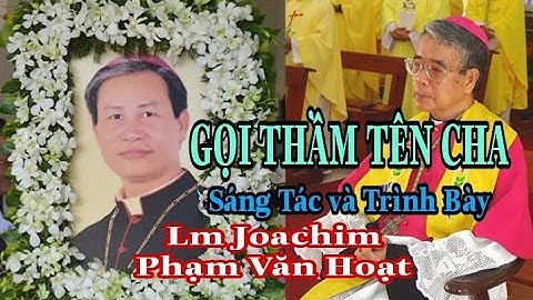GỌI THẦM TÊN CHA || Lm Joachim Phạm Văn Hoạt Sáng Tác và Trình Bày