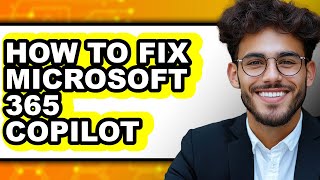 How to Fix Microsoft 365 Copilot - Full Guide Profile