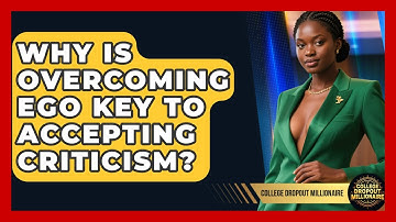 Why Is Overcoming Ego Key To Accepting Criticism? - College Dropout Millionaire