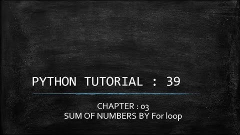Python tutorial 39 : Sum of numbers by for loop
