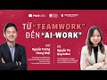 MBA MEETUP | TỪ “TEAMWORK” ĐẾN “AI-WORK”