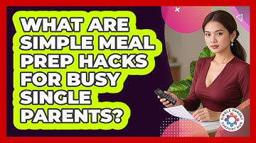 What Are Simple Meal Prep Hacks For Busy Single Parents? - Single Parent Support Hub