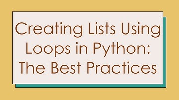 Creating Lists Using Loops in Python: The Best Practices