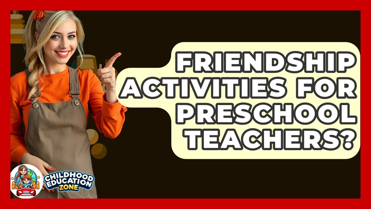 Friendship Activities For Preschool Teachers? - Childhood Education Zone